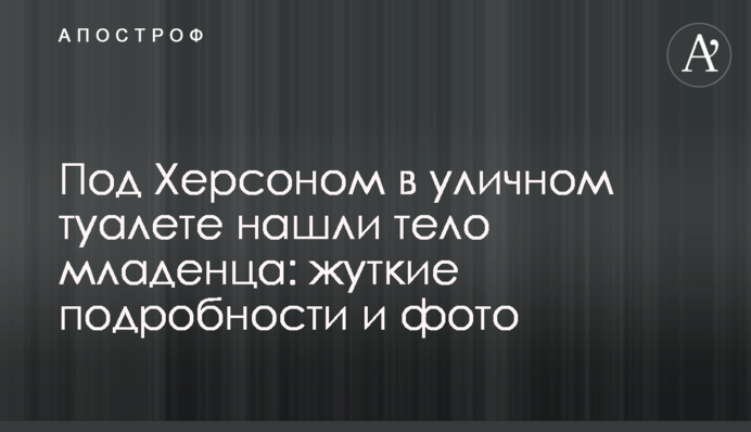 Під Херсоном у вуличному туалеті знайшли тіло немовляти: моторошні подробиці і фото