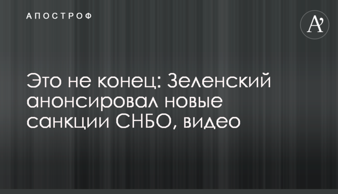 Це не кінець: Зеленський анонсував нові санкції РНБО, відео