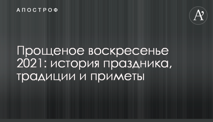 Прощена неділя 2021: історія свята, традиції та прикмети