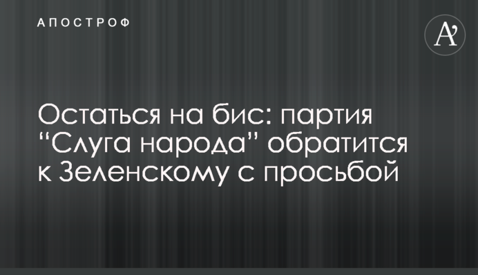 Остаться на бис: партия “Слуга народа” обратится к Зеленскому с просьбой