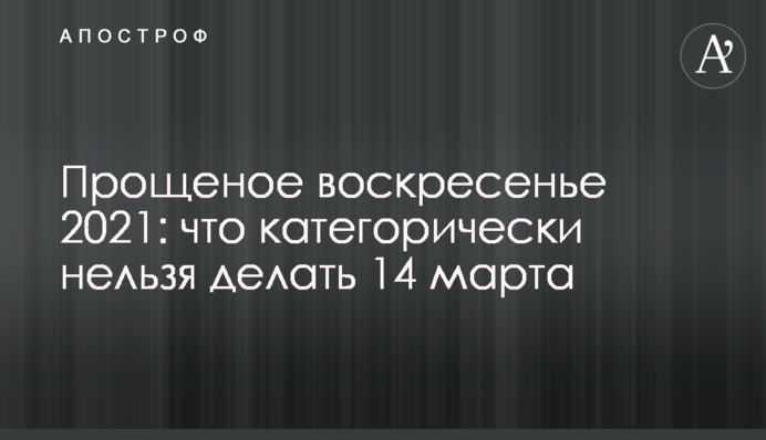 Прощена неділя 2021: що категорично не можна робити 14 березня