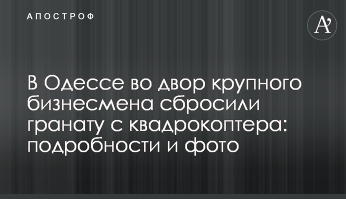 В Одесі у двір великого бізнесмена скинули гранату з квадрокоптера: подробиці і фото