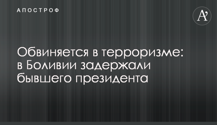Звинувачується в тероризмі: у Болівії затримали колишнього президента