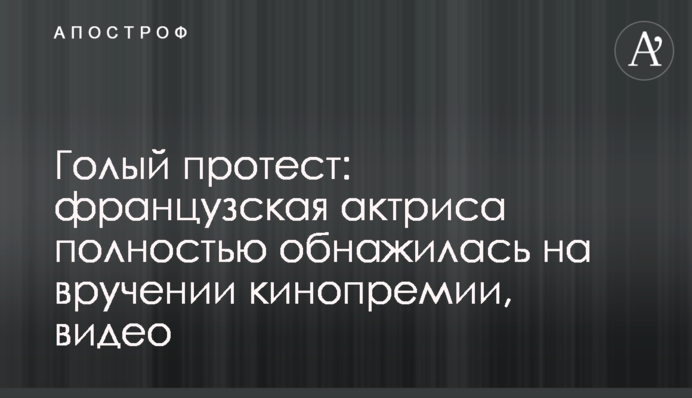 Голий протест: французька актриса повністю оголилася на врученні кінопремії, відео