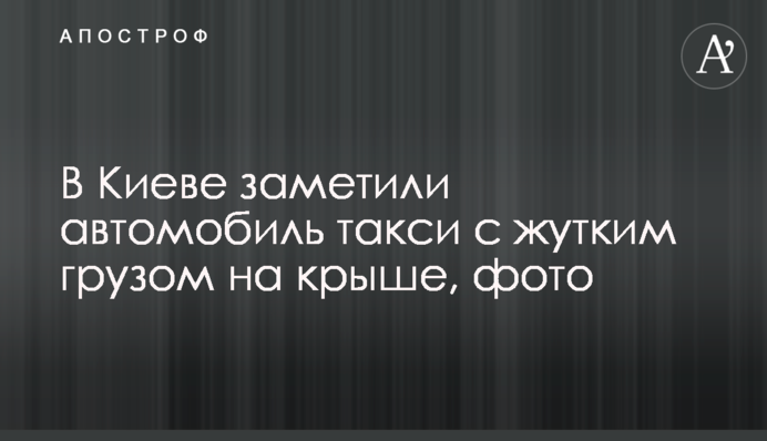 У Києві помітили автомобіль таксі з моторошним вантажем на даху, фото