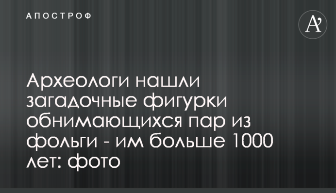 ​Археологи знайшли загадкові фігурки пар з фольги, що обіймаються - їм більше 1000 років: фото