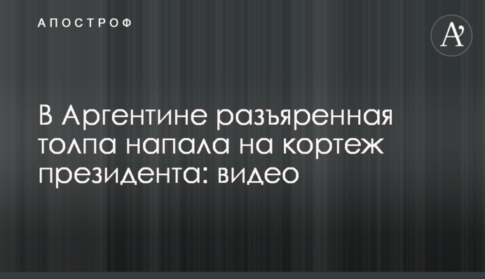 В Аргентині розлючений натовп напав на кортеж президента: відео