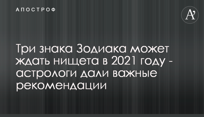 Три знака Зодіаку можуть чекати злидні в 2021 році - астрологи дали важливі рекомендації