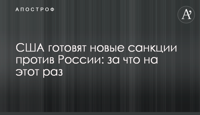 США готують нові санкції проти Росії: за що на цей раз