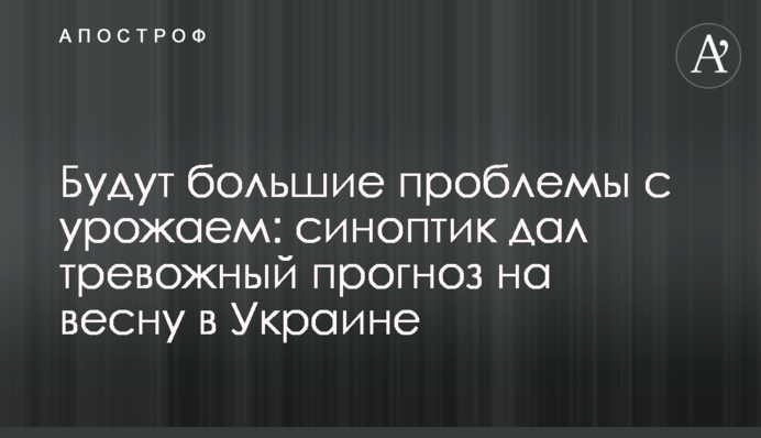 Будуть великі проблеми з урожаєм: синоптик дав тривожний прогноз на весну в Україні