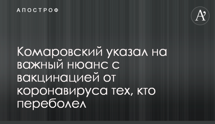 ​Комаровский указал на важный нюанс с вакцинацией от коронавируса тех, кто переболел