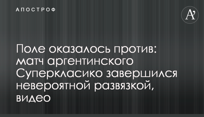 Поле оказалось против: матч аргентинского Суперкласико завершился невероятной развязкой, видео