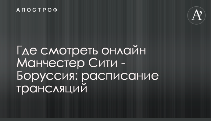 Де дивитися онлайн Манчестер Сіті - Боруссія: розклад трансляцій