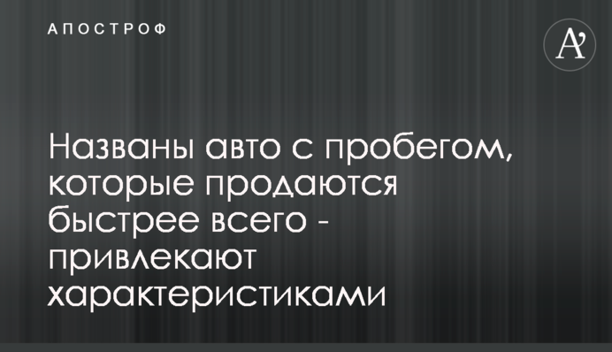 Названо авто з пробігом, які продаються найшвидше - приваблюють характеристиками