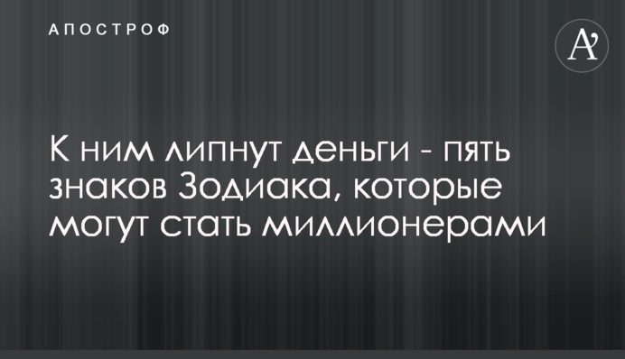 До них липнуть гроші - п'ять знаків Зодіаку, які можуть стати мільйонерами