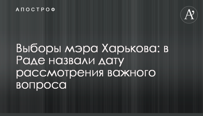 Выборы мэра Харькова: в Раде назвали дату рассмотрения важного вопроса