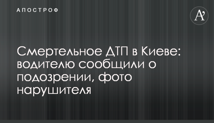 Смертельна ДТП в Києві: водію повідомили про підозру, фото порушника