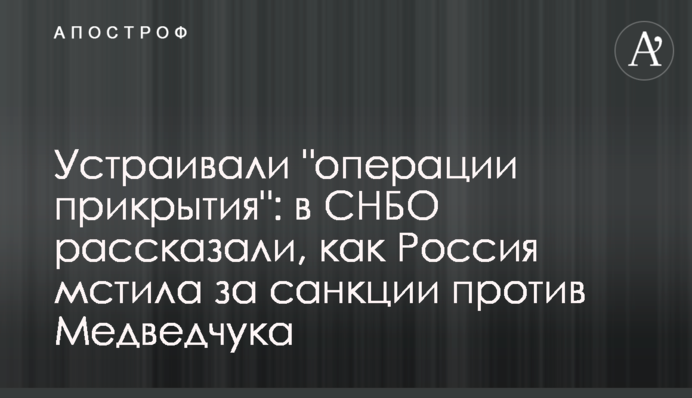 Устраивали "операции прикрытия": в СНБО рассказали, как Россия мстила за санкции против Медведчука