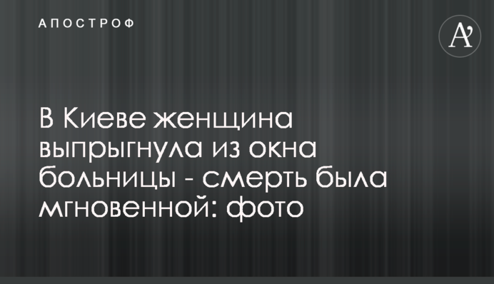 В Киеве женщина выпрыгнула из окна больницы - смерть была мгновенной