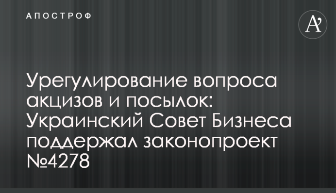 Урегулирование вопроса акцизов и посылок: Украинский Совет Бизнеса поддержал законопроект №4278