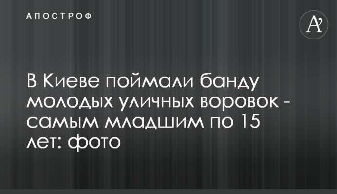 У Києві зловили банду молодих вуличних злодійок - наймолодшим по 15 років: фото