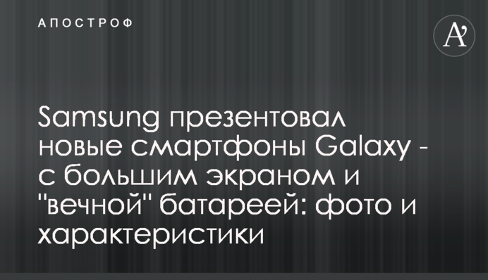 ​Samsung презентовал новые смартфоны Galaxy - с большим экраном и 