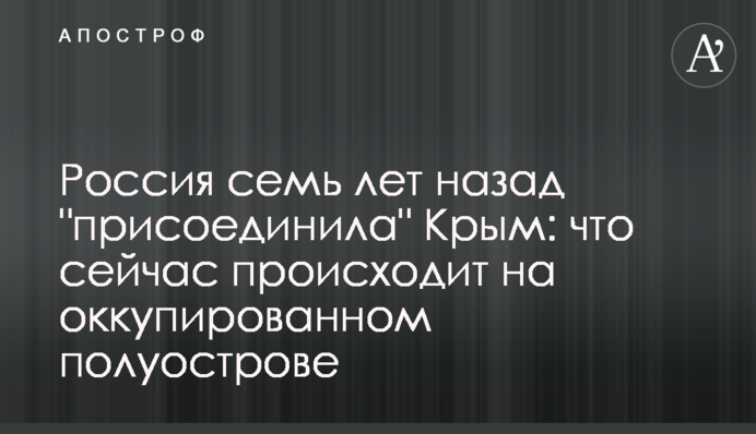 Росія сім років тому захопила Крим: що зараз відбувається на окупованому півострові