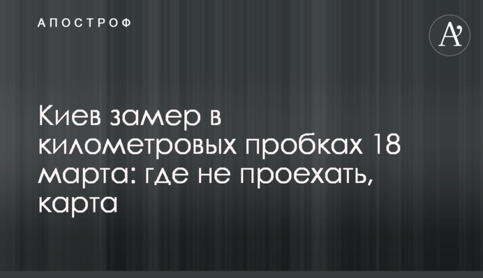 Киев замер в километровых пробках 18 марта: где не проехать, карта
