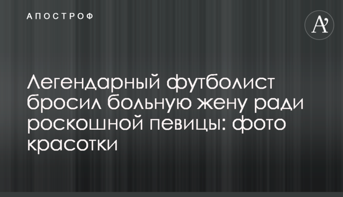 Легендарний футболіст кинув хвору дружину заради розкішної співачки: фото красуні