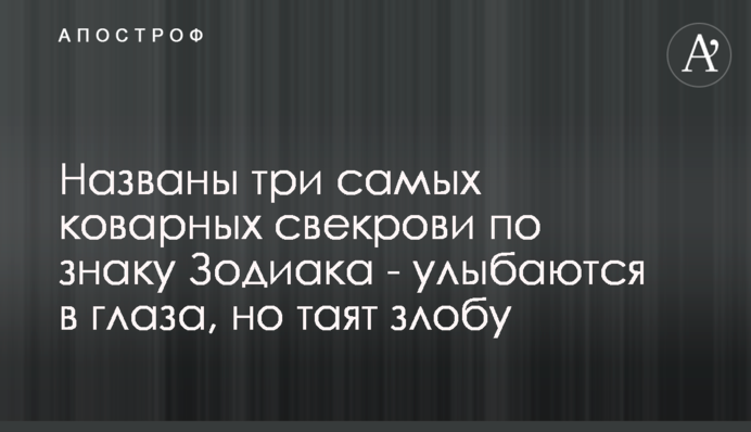 Названо три найпідступніші свекрухи по знаку Зодіаку - посміхаються в очі, але приховують злість