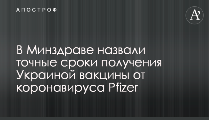 У МОЗ назвали точні терміни отримання Україною вакцини від коронавірусу Pfizer