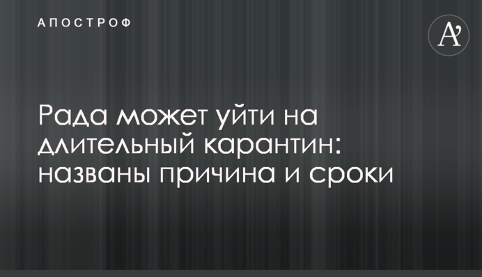 ​Рада может уйти на длительный карантин: названы причина и сроки