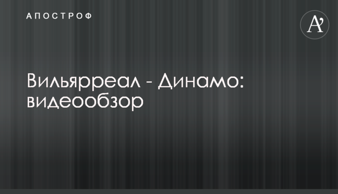 Вільярреал - Динамо: відеоогляд