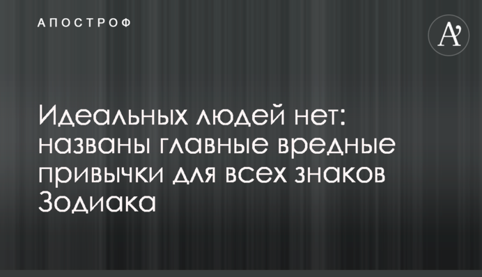 Идеальных людей нет: названы главные вредные привычки для всех знаков Зодиака