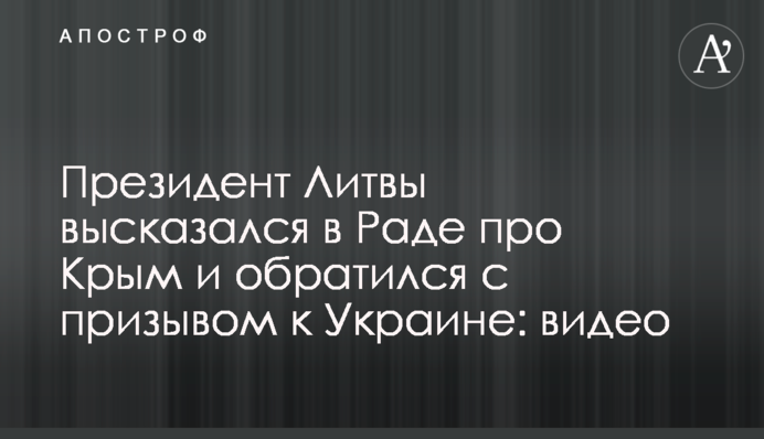 Президент Литвы высказался в Раде про Крым и обратился с призывом к Украине: видео