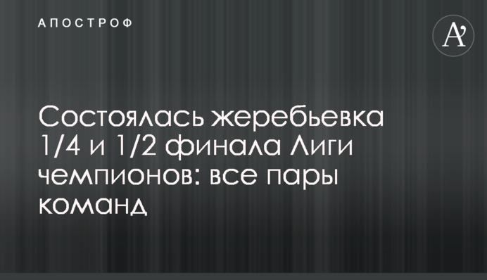 Відбулося жеребкування 1/4 і 1/2 фіналу Ліги чемпіонів: всі пари команд