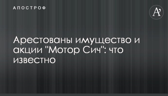 Арестованы имущество и акции "Мотор Сич": что известно