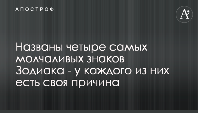 ​Названо чотири  найбільш мовчазних знаків Зодіаку - у кожного з них є своя причина