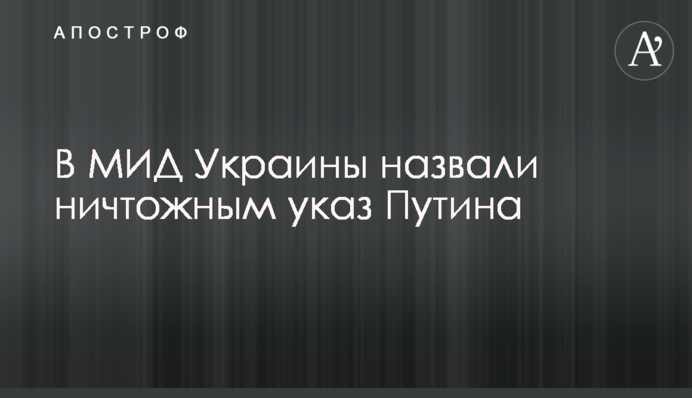 У МЗС України назвали нікчемним указ Путіна