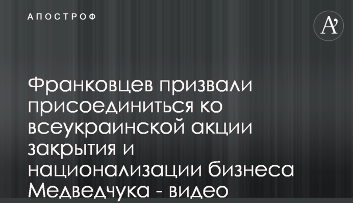 Франковцев призвали присоединиться ко всеукраинской акции закрытия и национализации бизнеса Медведчука - видео
