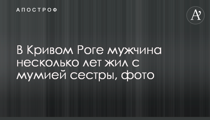 В Кривом Роге мужчина несколько лет жил с мумией сестры, фото