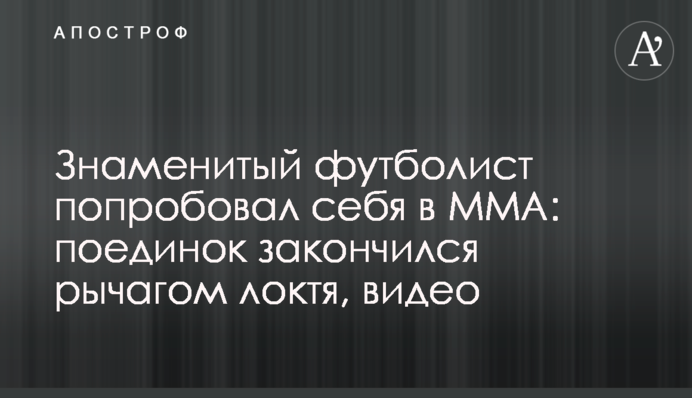 Знаменитий футболіст спробував себе в ММА: поєдинок закінчився важелем ліктя, відео