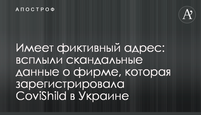 Имеет фиктивный адрес: всплыли скандальные данные о фирме, которая зарегистрировала CoviShild в Украине