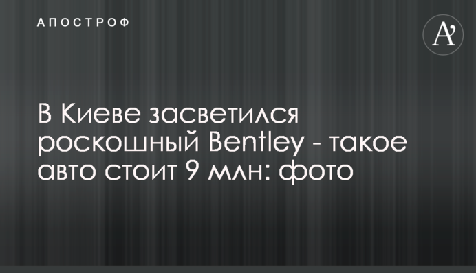 У Києві засвітився розкішний Bentley - таке авто коштує 9 млн: фото