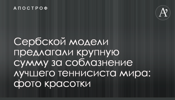 Сербської моделі пропонували велику суму за спокушання найкращого тенісиста світу: фото красуні