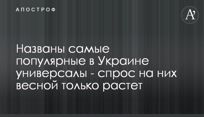 Названо найпопулярніші в Україні універсали - попит на них навесні тільки зростає