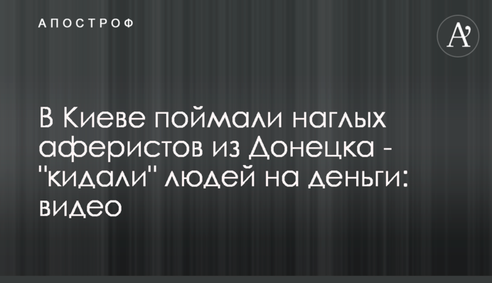 У Києві зловили нахабних аферистів з Донецька - 