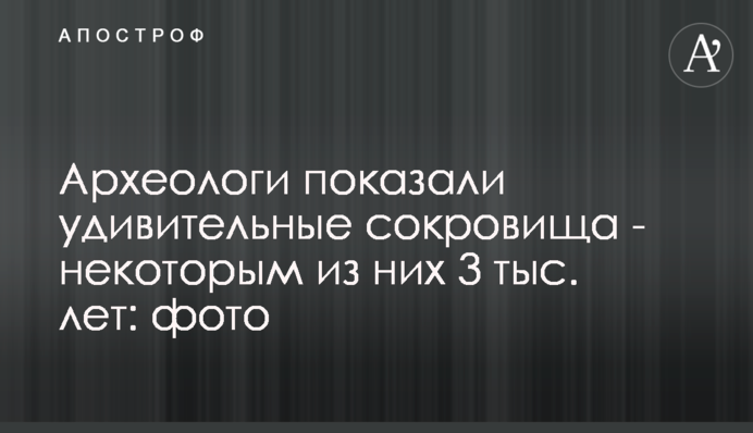 Археологи показали удивительные сокровища - некоторым из них 3 тыс. лет: фото