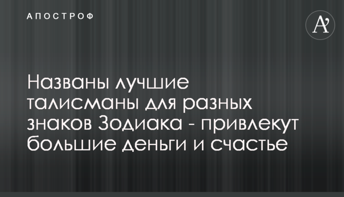 ​Названо кращі талісмани для різних знаків Зодіаку - притягнуть великі гроші та щастя