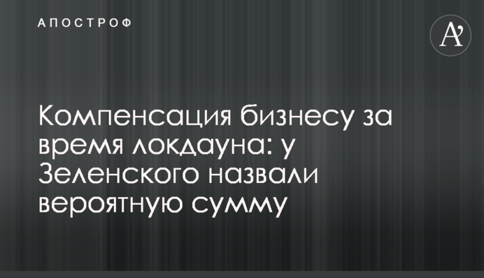 Компенсация бизнесу за время локдауна: у Зеленского назвали вероятную сумму